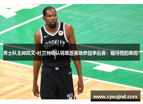 勇士队主帅凯文·杜兰特确认将重返赛场参加季后赛：期待他的表现！
