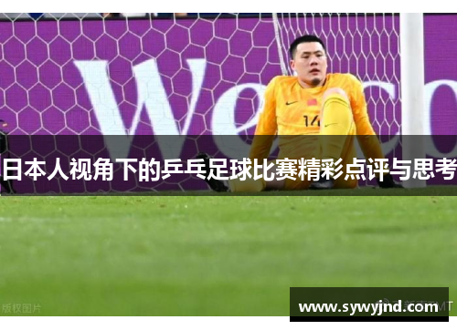 日本人视角下的乒乓足球比赛精彩点评与思考