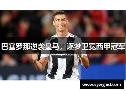 巴塞罗那逆袭皇马，逐梦卫冕西甲冠军