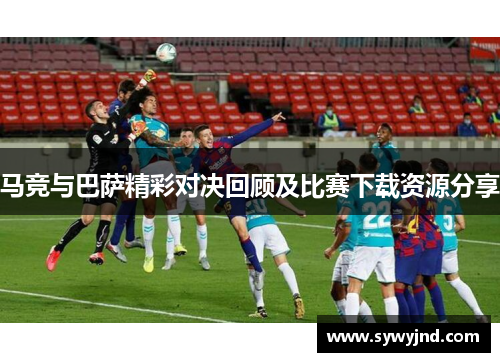 马竞与巴萨精彩对决回顾及比赛下载资源分享