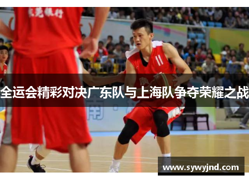 全运会精彩对决广东队与上海队争夺荣耀之战
